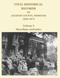 Vital Historical Records of Jackson County, Missouri, 1826-1876: Volume 3: Miscellany and Index - Paperback