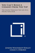 You Can't Build A Chimney From The Top: The South Through The Life Of A Negro Educator - Paperback