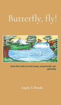 Butterfly, fly!: poems that touch on racial trauma, mental health, and spirituality - Hardcover