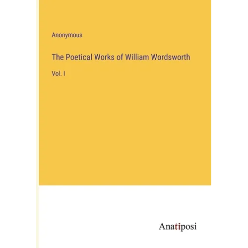 The Poetical Works of William Wordsworth: Vol. I - Paperback