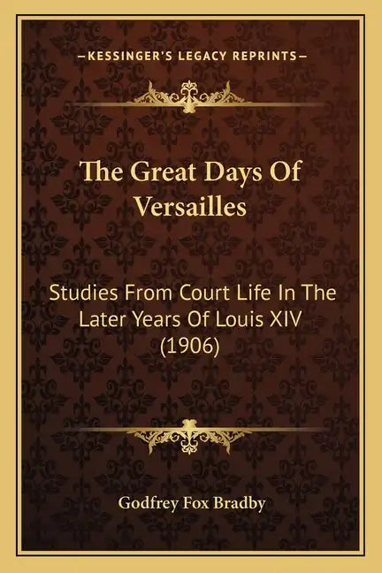 The Great Days Of Versailles: Studies From Court Life In The Later Years Of Louis XIV (1906) - Paperback