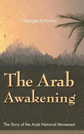 The Arab Awakening: The Story of the Arab National Movement - Hardcover