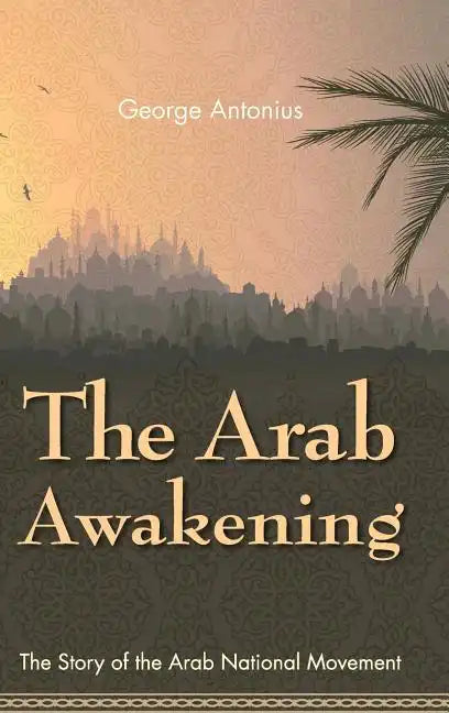The Arab Awakening: The Story of the Arab National Movement - Hardcover