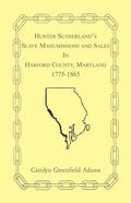 Hunter Sutherland's Slave Manumissions and Sales in Harford County, Maryland, 1775-1865 - Paperback