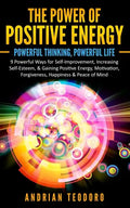 The Power of Positive Energy: Powerful Thinking, Powerful Life: 9 Powerful Ways for Self-Improvement, Increasing Self-Esteem,& Gaining Positive Energy - Paperback