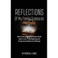 Reflections of My Family Treasures: Memories of Healing Hearts Built Upon Love, Thanksgiving and Forgiveness Between Siblings - Paperback