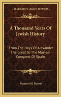 A Thousand Years Of Jewish History: From The Days Of Alexander The Great To The Moslem Conquest Of Spain - Hardcover