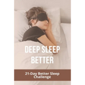 Deep Sleep Better: 21-Day Better Sleep Challenge: Increases Effectiveness - Paperback