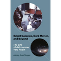 Bright Galaxies, Dark Matter, and Beyond: The Life of Astronomer Vera Rubin - Paperback