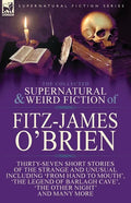 The Collected Supernatural and Weird Fiction of Fitz-James O'Brien: Thirty-Seven Short Stories of the Strange and Unusual Including 'From Hand to Mout - Paperback