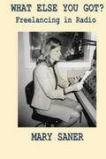 What Else You Got?: Freelancing in Radio - Paperback