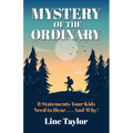 Mystery of the Ordinary: 8 Statements Your Kids Need to Hear . . . and Why! - Paperback