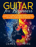 Guitar for Beginners A Practical Guide To Teaching Yourself To Play Guitar In A Week Or Less Even If You've Never Seen (Or Heard) A Guitar Before In Y - Paperback