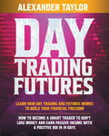 Day Trading Futures: Learn How Day Trading and Futures Work to Build your Financial Freedom. How to Become a Smart Trader to Don't Lose Mon - Paperback