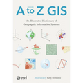 A to Z GIS: An Illustrated Dictionary of Geographic Information Systems - Paperback