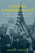 Fighting Fundamentalist: Carl McIntire and the Politicization of American Fundamentalism - Hardcover