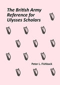 The British Army Reference for Ulysses Scholars: Volume I of The British Army on Bloomsday - Paperback