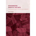 Disagreeing Despite the Data: The Destruction of the Factual Commons - Hardcover