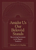 Amidst Us Our Beloved Stands: Recovering Sacrament in the Baptist Tradition - Hardcover