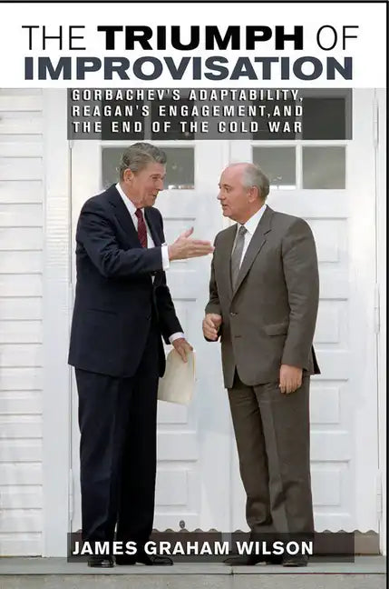 The Triumph of Improvisation: Gorbachev's Adaptability, Reagan's Engagement, and the End of the Cold War - Paperback