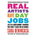 Real Artists Have Day Jobs: (And Other Awesome Things They Don't Teach You in School) - Paperback