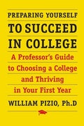 Preparing Yourself to Succeed in College: A Professor's Guide to Choosing a College and Thriving in Your First Year - Paperback