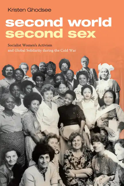 Second World, Second Sex: Socialist Women's Activism and Global Solidarity during the Cold War - Paperback