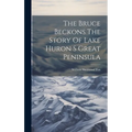 The Bruce Beckons The Story Of Lake Huron S Great Peninsula - Hardcover