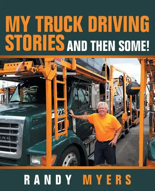 My Truck Driving Stories: And Then Some! - Paperback