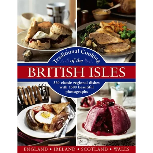 Traditional Cooking of the British Isles: England, Ireland, Scotland and Wales: 360 Classic Regional Dishes with 1500 Beautiful Photographs - Hardcover