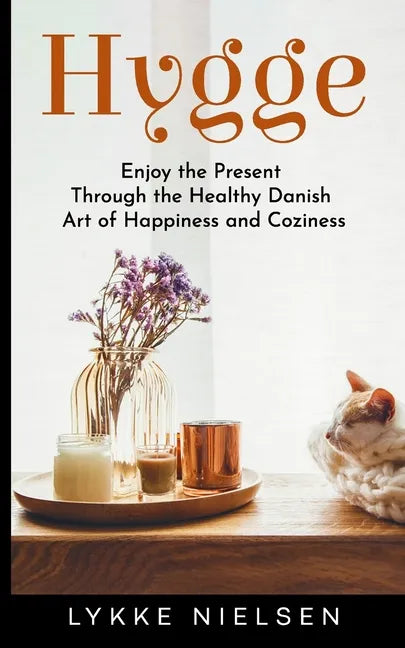 Hygge: Enjoy the Present Through the Healthy Danish Art of Happiness and Coziness - Paperback