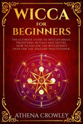 Wicca for Beginners: The Ultimate guide to Wiccan Magic, traditions, rituals and deities. How to follow the Witchcraft Path for the solitar - Paperback