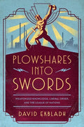 Plowshares Into Swords: Weaponized Knowledge, Liberal Order, and the League of Nations - Hardcover