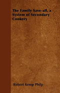 The Family Save-all, a System of Secondary Cookery - Paperback