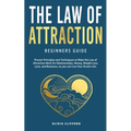 Law of Attraction-Beginners Guide: Proven Principles and Techniques to Make the Law of Attraction Work for Relationships, Money, Weight Loss, Love, an - Paperback