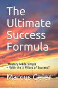 The Ultimate Success Formula: "Mastery Made Simple With the 3 Pillars of Success" - Paperback