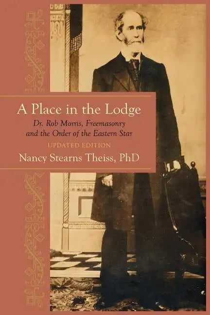A Place in the Lodge: Dr. Rob Morris, Freemasonry and the Order of the Eastern Star - Paperback