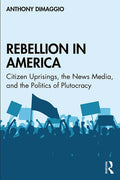 Rebellion in America: Citizen Uprisings, the News Media, and the Politics of Plutocracy - Paperback