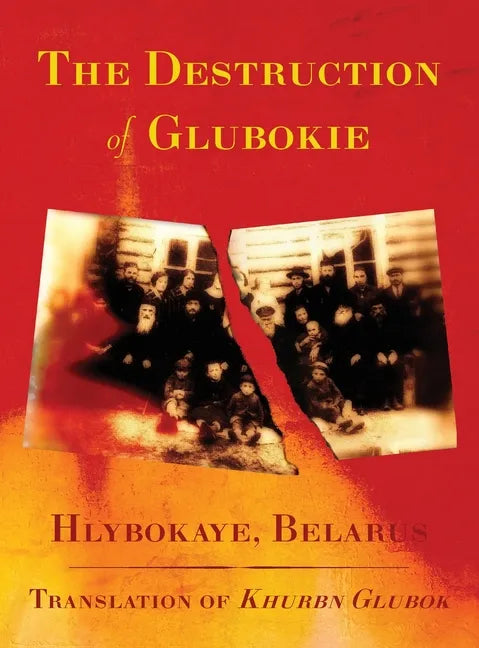 The Destruction of Glubokie (Hlybokaye, Belarus) - Hardcover