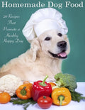 Home Made Dog Food: 20 Recipes That Promote a Healthy Happy Dog - Paperback