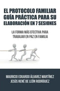 El Protocolo Familiar guía práctica para su elaboración en 7 sesiones: La forma más efectiva para trabajar en paz en familia - Paperback