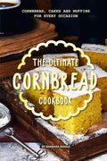 The Ultimate Cornbread Cookbook: Cornbread, Cakes and Muffins for Every Occasion - Paperback