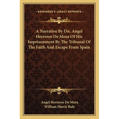 A Narrative By Dn. Angel Herreros De Mora Of His Imprisonment By The Tribunal Of The Faith And Escape From Spain - Paperback