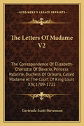 The Letters of Madame V2: The Correspondence of Elizabeth-Charlotte of Bavaria, Princess Palatine, Duchess of Orleans, Called Madame at the Cour - Paperback