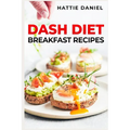 Dash Diet Breakfast Recipes: Energize Your Mornings with Nutritious and Delicious Breakfasts on the DASH Diet (2023 Guide for Beginners) - Paperback