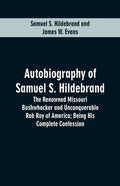 Autobiography Of Samuel S. Hildebrand: The Renowned Missouri Bushwhacker And Unconquerable Rob Roy Of America; Being His Complete Confession - Paperback