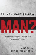 So, You Want to be a Man?: What Preachers Don't Preach and Fathers Don't Teach - Paperback