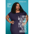 I Am a Wealthy Woman Because I Refuse to Be Abused: "My Road to Achieving Total Prosperity" - Paperback
