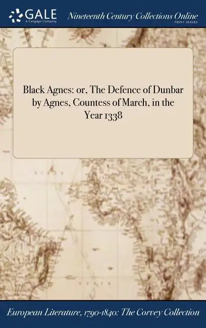 Black Agnes: or, The Defence of Dunbar by Agnes, Countess of March, in the Year 1338 - Hardcover