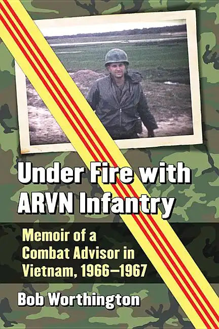 Under Fire with Arvn Infantry: Memoir of a Combat Advisor in Vietnam, 1966-1967 - Paperback